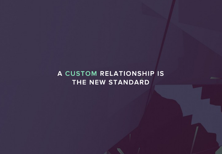 A Custom Relationship Is The New Standard
